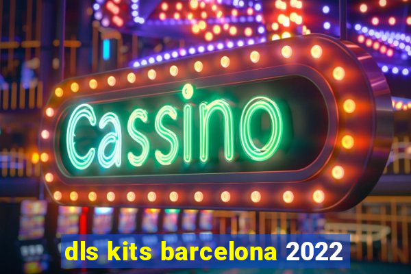 dls kits barcelona 2022